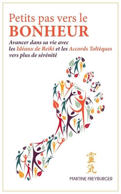 Petits pas vers le bonheur: Avancer dans sa vie avec les Idéaux de Reiki et les Accords Toltèques vers plus de sérénité