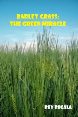 Barley Grass: The Green Miracle - Health &amp; Wellness