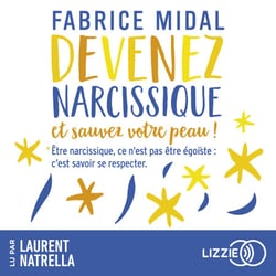Devenez narcissique et sauvez votre peau ! - Par l'auteur du best-seller « Foutez-vous la paix ! »