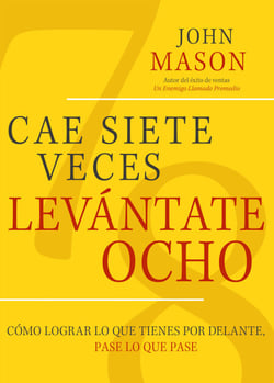 Cae Siete Veces Levánte Ocho - Cómo Lograr Lo Que Tienes Por Delante, Pase Lo Que Pase