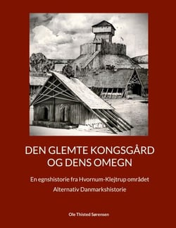 Den glemte Kongsgård og dens omegn - En egnshistorie fra Hvornum-Klejtrup området