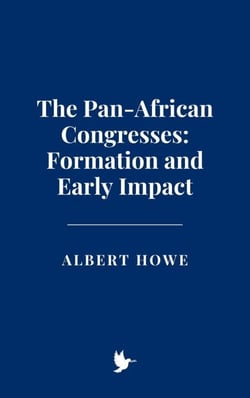 The Pan-African Congresses: Formation and Early Impact