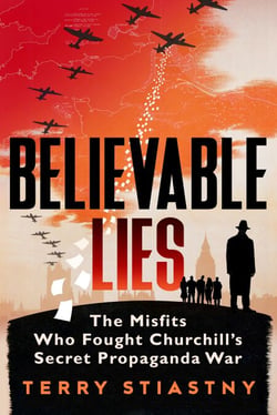 Believable Lies - The Misfits Who Fought Churchill's Secret Propaganda War