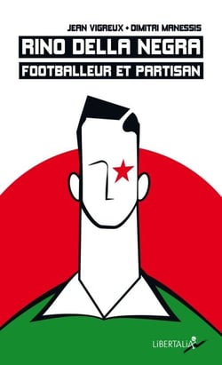 Rino Della Negra, footballeur et partisan. - Vie et mort d’un jeune footballeur des FTP-MOI du « groupe Manouchian » (1923-1944).