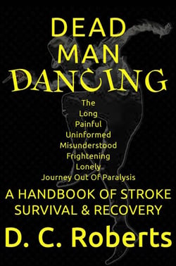 Dead Man Dancing, A Handbook Of Stroke Survival &amp; Recovery