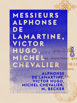Messieurs Alphonse de Lamartine, Victor Hugo, Michel Chevalier - La Marseillaise de la paix (Lamartine) - Fragment du discours de réception à l'Académie française (Hugo) - Extrait d'une lettre contre les fortifications (Chevalier)