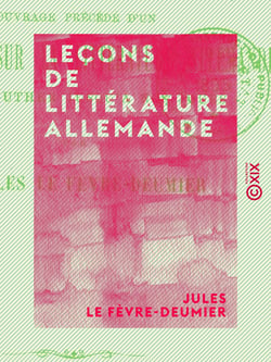 Leçons de littérature allemande - Morceaux choisis des poètes et des prosateurs classés par genres, avec une table des pièces et des auteurs