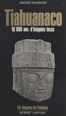 Tiahuanaco - Dix mille ans d'énigmes incas