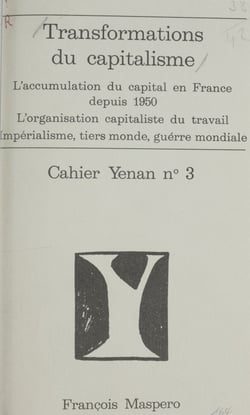 Transformations du capitalisme - L'accumulation du capital en France depuis 1950. L'organisation capitaliste du travail. Impérialisme, tiers-monde, guerre mondiale