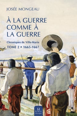 À la guerre comme à la guerre - Chroniques de Ville-Marie tome 2 (1665-1667)