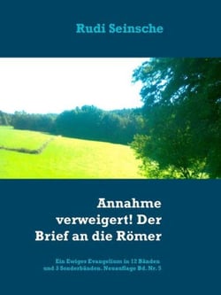 Annahme verweigert! Der Brief an die Römer - Ein Ewiges Evangelium in 12 Bänden - Neuauflage Bd. Nr. 5 -