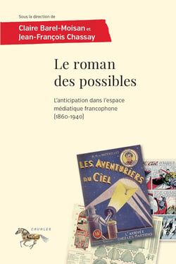 Le roman des possibles - L'anticipation dans l'espace médiatique francophone (1860-1940)