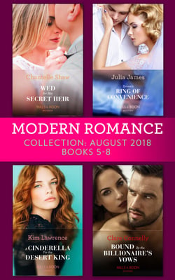 Modern Romance August 2018 Books 5-8 Collection - Wed for His Secret Heir / Tycoon's Ring of Convenience / A Cinderella for the Desert King / Bound by the Billionaire's Vows