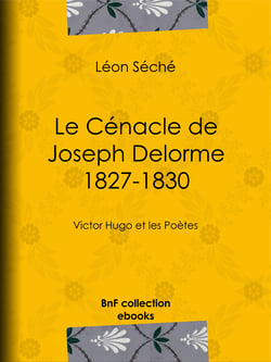 Le Cénacle de Joseph Delorme : 1827-1830 - Victor Hugo et les poètes