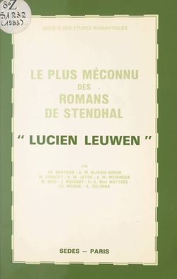 Le plus méconnu des romans de Stendhal, Lucien Leuwen - Colloque de la Société des études romantiques et dix-neuviémistes, 12-13 février 1983, Paris