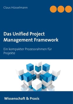 Das Unified Project Management Framework - Ein kompakter Prozessrahmen für Projekte