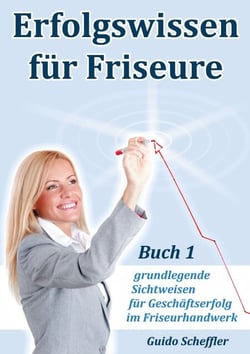 Erfolgswissen für Friseure Buch 1 - grundlegende Sichtweisen für Geschäftserfolg im Friseurhandwerk