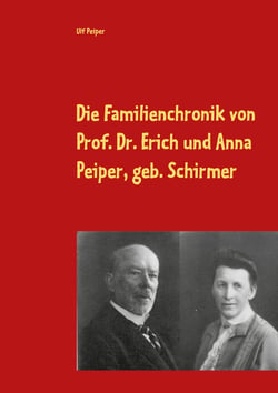 Die Familienchronik von Prof. Dr. Erich und Anna Peiper, geb. Schirmer - von 1887 - 1939
