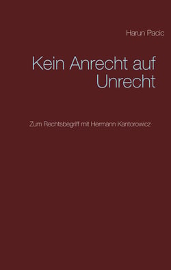Kein Anrecht auf Unrecht - Zum Rechtsbegriff mit Hermann Kantorowicz