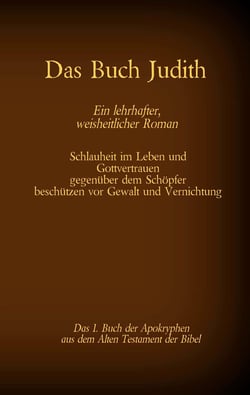 Das Buch Judith, das 1. Buch der Apokryphen aus der Bibel, Ein lehrhafter, weisheitlicher Roman - Schlauheit im Leben und Gottvertrauen gegenüber dem Schöpfer beschützen vor Gewalt und Vernichtung