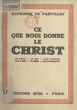 Ce que nous donne le Christ - Sa paix, sa vie, son pardon, son cœur, sa mère, son eucharistie