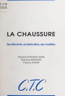 La chaussure - Ses éléments, sa fabrication, ses modèles
