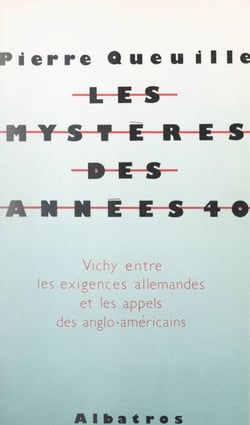 Les mystères des années 40 - Vichy, entre les exigences allemandes et les appels anglo-américains