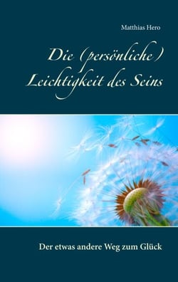 Die (persönliche) Leichtigkeit des Seins - Der etwas andere Weg zum Glück