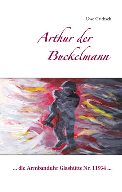 Arthur der Buckelmann - ... die Armbanduhr Glashütte Nr. 11934 ...