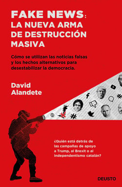 Fake news: la nueva arma de destrucción masiva - Cómo se utilizan las noticias falsas y los hechos alternativos para desestabilizar la democracia