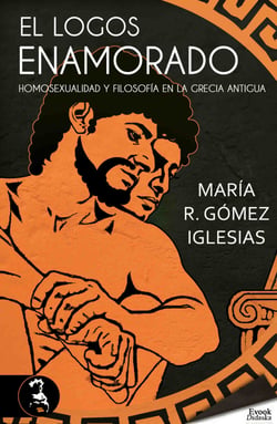 El logos enamorado - Homosexualidad y filosofía en la grecia antigua