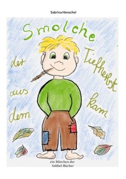 Smolche der aus dem Tiefherbst kam - Ein Märchenbuch der Sabbel-Bücher