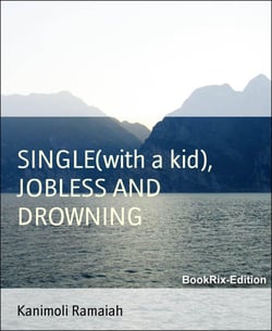 SINGLE(with a kid), JOBLESS AND DROWNING - A Journey of Failure, Pain, Learning and Spiritual Awakening