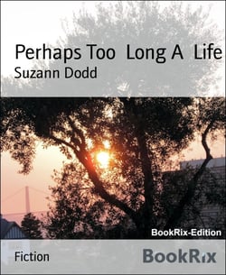 Perhaps Too  Long A  Life