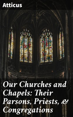 Our Churches and Chapels: Their Parsons, Priests, &amp; Congregations - Being a Critical and Historical Account of Every Place of Worship in Preston
