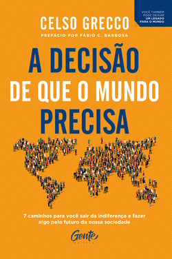 A decisão de que o mundo precisa - 7 caminhos para você sair da indiferença e fazer algo pelo futuro da nossa sociedade