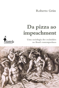 Da pizza ao impeachment - uma sociologia dos escândalos no Brasil contemporâneo