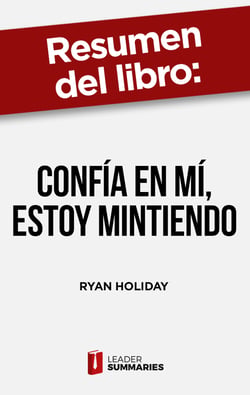 Resumen del libro "Confía en mí, estoy mintiendo" de Ryan Holiday - Confesiones de un manipulador de los medios