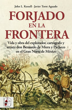 Forjado en la frontera - Vida y obra del explorador, cartógrafo y artista don Bernardo de Miera y Pacheco en el Gran Norte de México