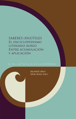 Saberes (in)útiles - El enciclopedismo literario áureo entre acumulación y aplicación