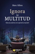 Ignora la multitud - Manual práctico de operativa bursátil