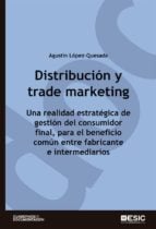 Distribución y trade marketing. Una realidad estratégica de gestión del consumidor final, para el beneficio común entre fabricantes e intermediarios