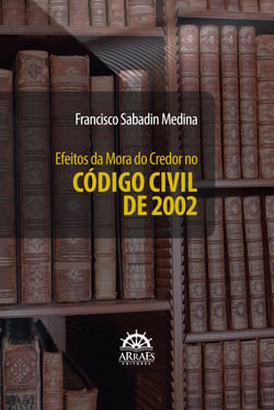 EFEITOS DA MORA DO CREDOR NO CÓDIGO CIVIL DE 2002 - Origem, Sentido, Alcance e Consequências da Sujeição do Credor a Receber a Coisa pela "Estimação Mais Favorável ao Devedor" (art. 400, parte final)