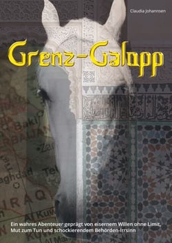 Grenz-Galopp - Ein wahres Abenteuer geprägt von eisernem Willen ohne Limit, Mut zum Tun und schockierendem Behörden-Irrsinn