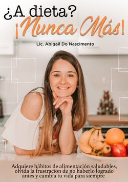¿A dieta? ¡Nunca más! - Adquiere hábitos de alimentación saludables, olvida la frustración de no haberlo logrado antes y cambia tu vida para siempre