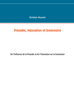 Prosodie, intonation et Grammaire - De l'influence de la Prosodie et de l'Intonation sur la Grammaire