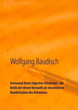 Immanuel Kants logischer Atheismus - die Kritik der reinen Vernunft als verschleierte Manifestation des Atheismus - Wege zum Verstehen
