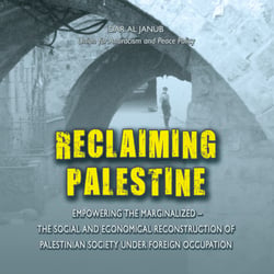 Reclaiming Palestine - Empowering the marginalized (the social and economical reconstruction of Palestinian society under foreign occupation)
