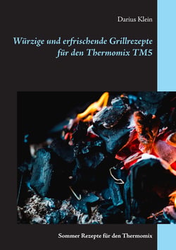 Würzige und erfrischende Grillrezepte für den Thermomix TM5 - Sommer-Rezepte für den Thermomix