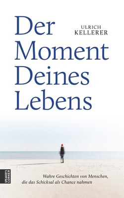 Der Moment Deines Lebens - Wahre Geschichten von Menschen, die das Schicksal als Chance nahmen